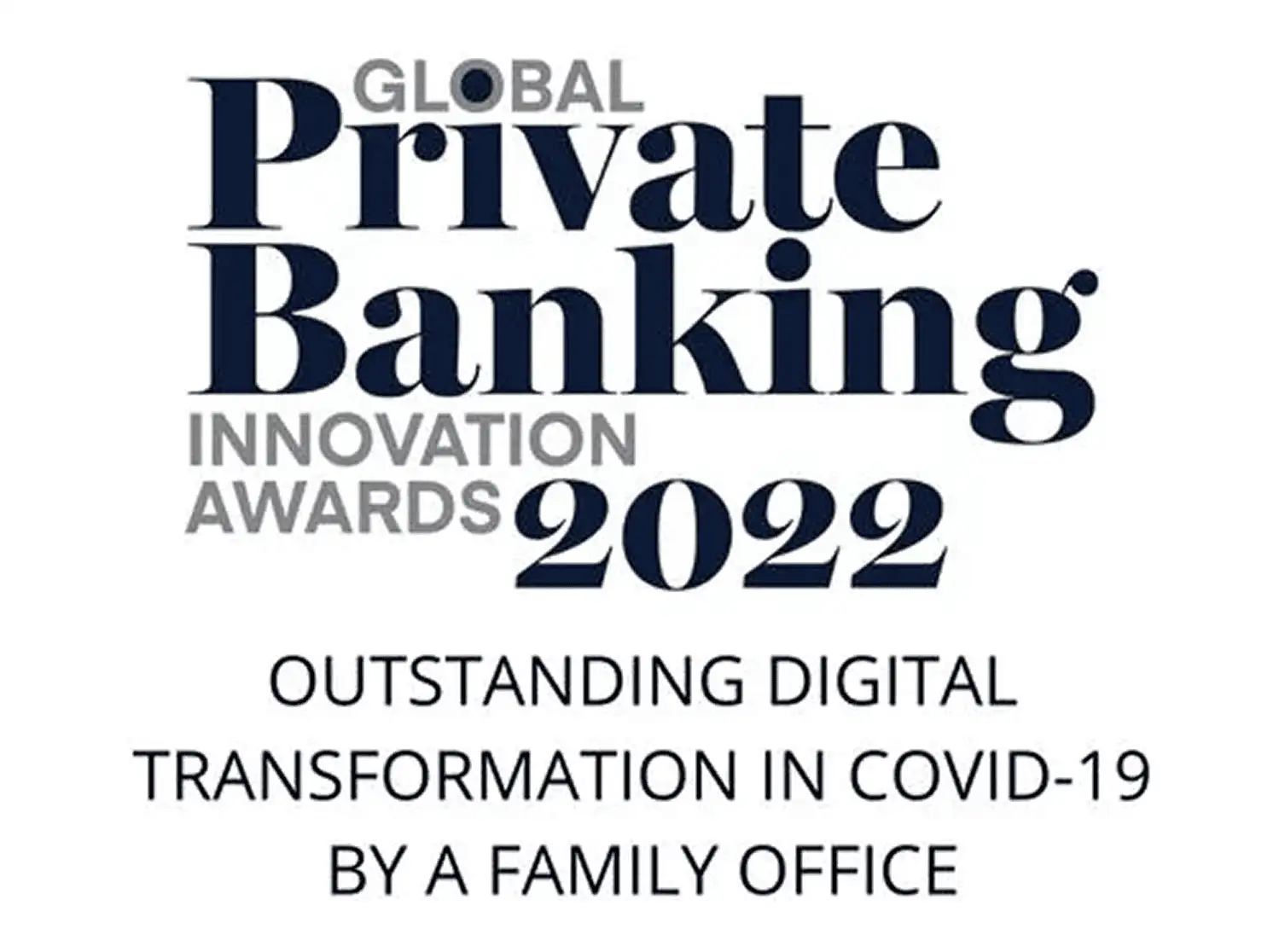 Global Private Banking Innovation Awards 2022 Outstanding Digital Transformation in COVID-19 by a Family Office.